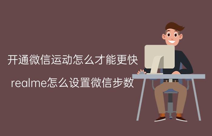 开通微信运动怎么才能更快 realme怎么设置微信步数？